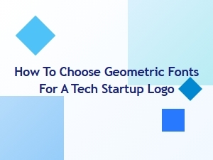 Selecting Geometric Fonts for Your Tech Startup